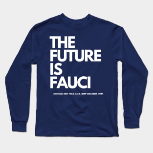 The Future is Fauci: Fauci cares about public health. Trump cares about Trump Long Sleeve T-Shirt